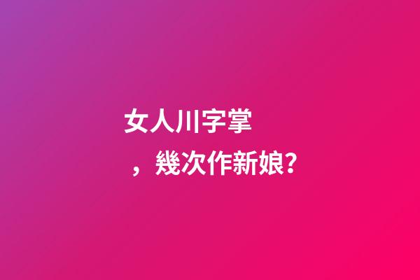 女人川字掌，幾次作新娘？